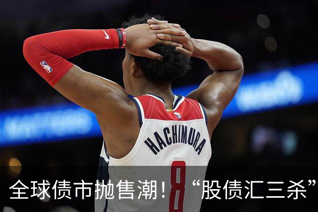全球债市抛售潮！“股债汇三杀”席卷美国，黄金单日重挫80美元，谁在掀起这场风暴